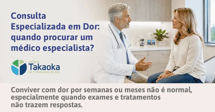 Médico de cabelos brancos conversa com paciente em consultório. Ao lado, o texto: 'Consulta Especializada em Dor: quando procurar um médico especialista?' com o logo Instituto Takaoka. Abaixo, banner com a frase: 'Conviver com dor por semanas ou meses não é normal...